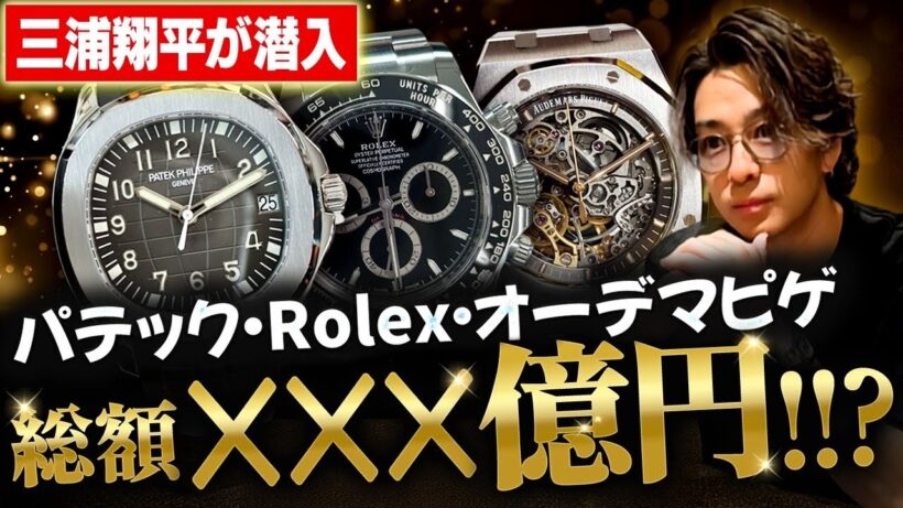 【新企画】パテック/Rolex/オーデマピゲ…三浦翔平が総額◯億の世界に潜入！？
