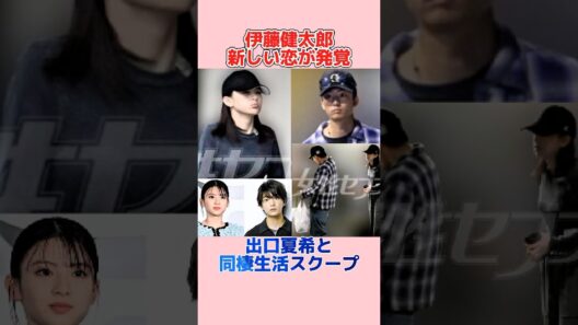 伊藤健太郎新しい恋が発覚出口夏希と同棲生活スクープ#芸能界 #芸能人 #芸能