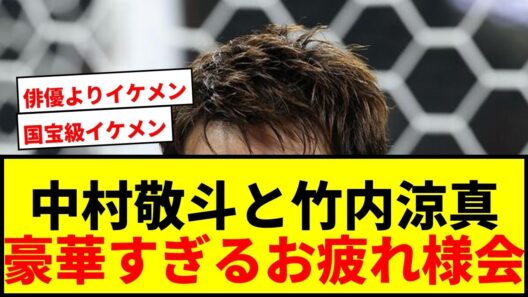 【衝撃】中村敬斗と竹内涼真の豪華すぎるW杯お疲れ様会に「国宝級イケメン」と騒然！いいね9万超の爆反響！