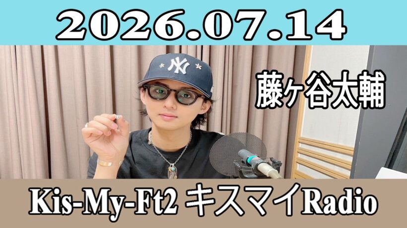 【藤ヶ谷太輔】Kis-My-Ft2 キスマイRadio 2026.07.14