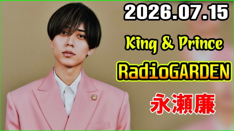 King & Prince 永瀬廉のRadioGARDEN 2026.07.15