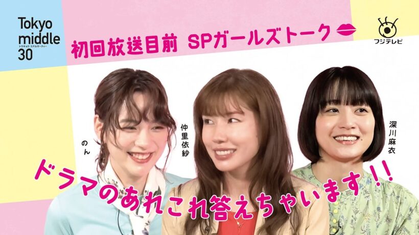 【初回放送目前】仲里依紗×のん×深川麻衣がガールズトーク！意外な共通点も！？新水10ドラマ『Tokyo middle 30』