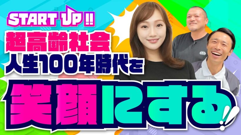 【START UP!!】人生100年時代を笑顔にする起業家 後編｜株式会社AgeWellJapan
