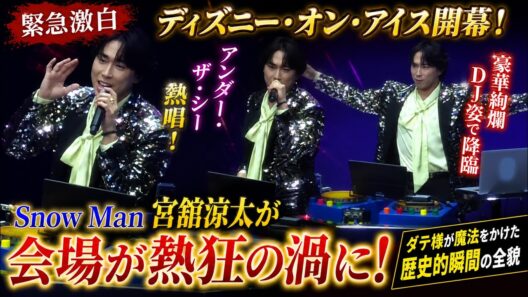 【緊急激白】Snow Man宮舘涼太がディズニー・オン・アイス開幕に電撃降臨！豪華絢爛なDJ姿で「アンダー・ザ・シー」を熱唱、会場が熱狂の渦に包まれたダテ様が魔法をかけた歴史的瞬間を完全公開！