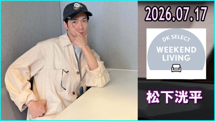松下洸平 DK SELECT WEEKEND LIVING 2026.07.17