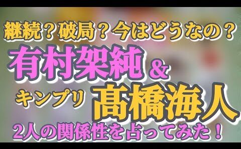 【結局どうなの？】有村架純＆キンプリ 髙橋海人 2人の関係性をリーディングしてみたら、切実な想いが出ました！🥷