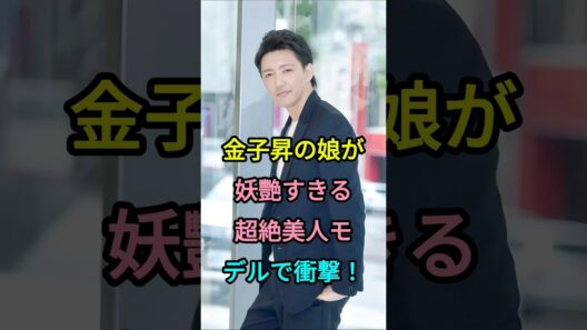 金子昇の娘が妖艶すぎる超絶美人モデルで衝撃！#金子昇#fyp #芸能人