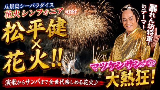 【4K】八景島シーパラダイス 花火シンフォニア2026｜松平健コラボ！暴れん坊将軍＆マツケンサンバで会場が熱狂！