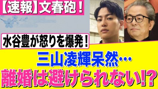 【速報】文春砲！水谷豊が激怒…三山凌輝に離婚危機!?