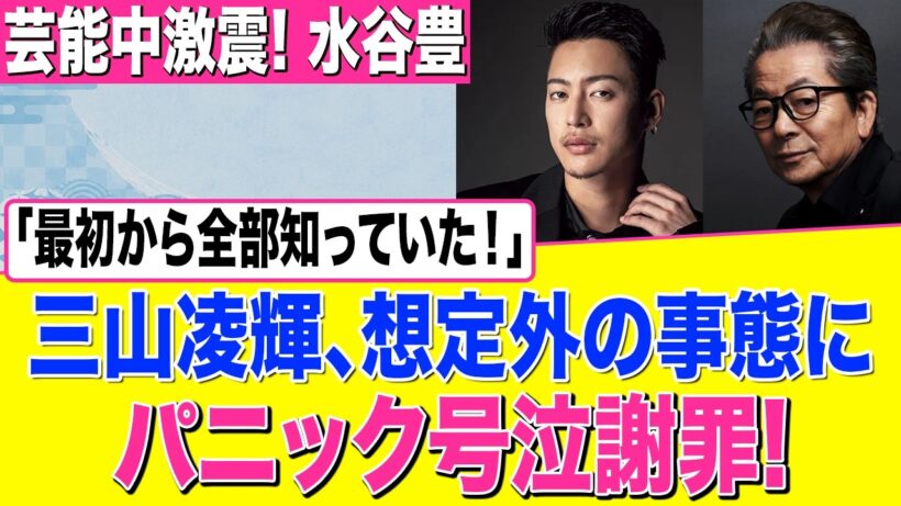 水谷豊の“予感”が現実に…三山凌輝謝罪の裏で明かされた衝撃の真相に芸能界騒然！