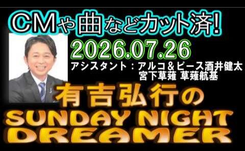 有吉弘行のSUNDAY NIGHT DREAMER [2026年7月26日]【アルコ＆ピース酒井健太/宮下草薙 草薙航基】