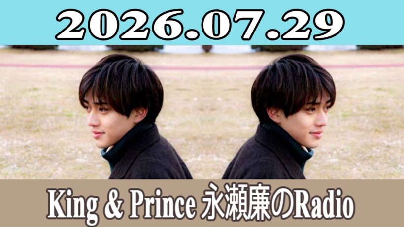 King & Prince 永瀬廉のRadio GARDEN 2026.07.29