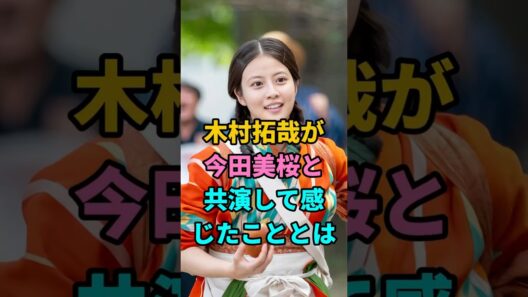 木村拓哉が今田美桜と共演して感じたこととは #木村拓哉 #今田美桜