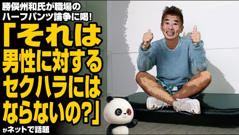 勝俣州和氏が職場のハーフパンツ論争に喝！「それは男性に対するセクハラにはならないんですか？」