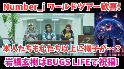 【Number_i】ワールドツアー歓喜！本人たちも様子が…？ 岩橋玄樹は『BUGS LIFE』で祝福