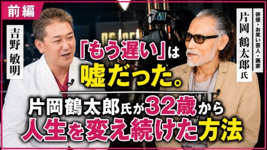「もう遅い」は嘘だった。片岡鶴太郎が32歳から人生を変え続けた方法  片岡鶴太郎氏・吉野敏明 対談 〜前編〜