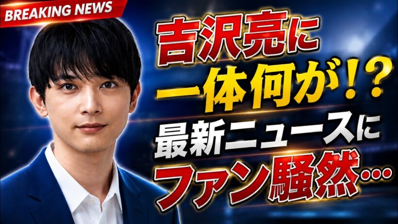 吉沢亮に一体何が！？最新ニュースにファン騒然… #吉沢亮 #芸能ニュース #話題