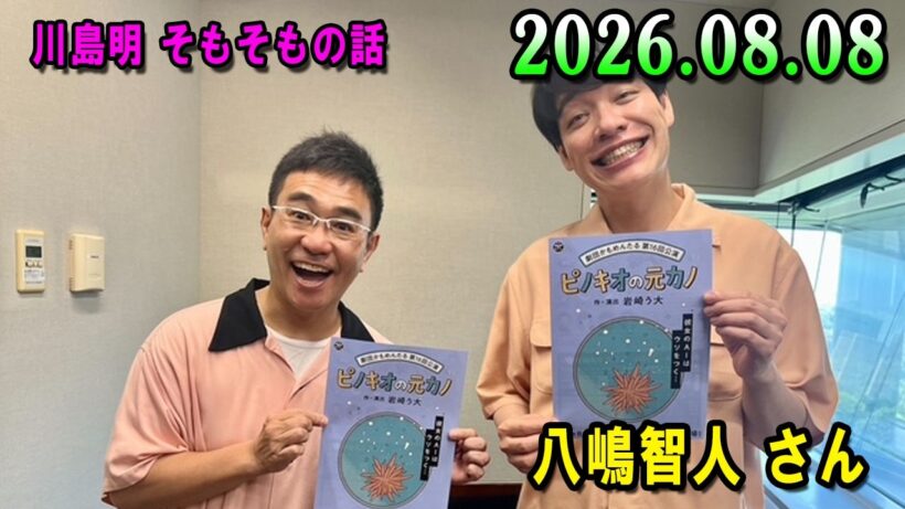 川島明 そもそもの話 2026.08.08 出演者 : 川島明（麒麟） ゲスト: 八嶋智人 さん