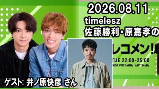 timelesz佐藤勝利・原嘉孝のレコメン！ ゲスト 井ノ原快彦 さん 2026.08.11