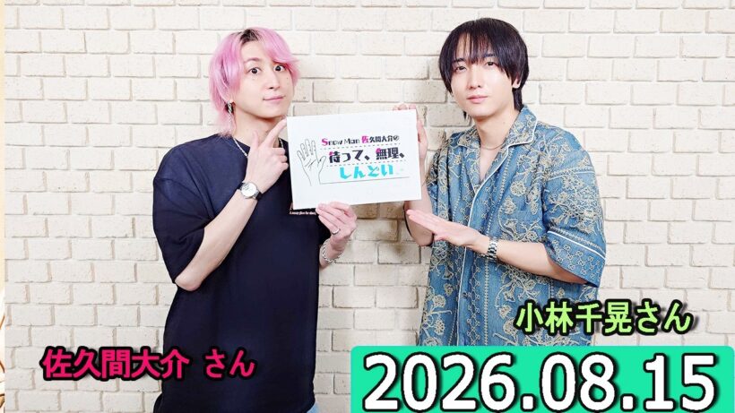 Snow Man 佐久間大介の待って、無理、しんどい、、小林千晃さん  2026年08月15日.