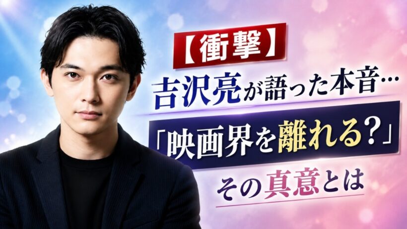 【衝撃】吉沢亮が語った本音…「映画界を離れる？」その真意とは #吉沢亮 #芸能ニュース #映画
