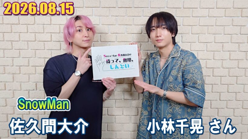Snow Man 佐久間大介の待って、無理、しんどい、、 小林千晃 さん 2026.08.15