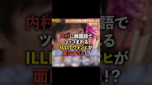 内村に韓国語でツッコまれるウォンヒ🤣 #illit