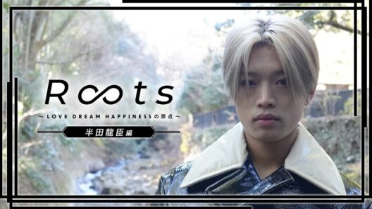 【一部公開】Roots 〜LOVE DREAM HAPPINESSの原点〜『半田龍臣 編』
