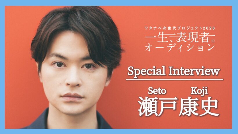 ワタナベ次世代プロジェクト2026『一生、表現者。オーディション』_瀬戸康史インタビュー