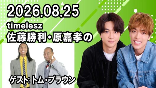 timelesz佐藤勝利・原嘉孝のレコメン！ トム・ブラウンさん  2026.08.25