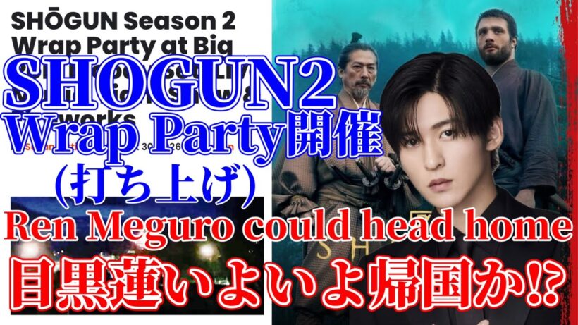 【目黒蓮】SHOGUN2のWRAP PARTY(打ち上げパーティ)が先週末開催&目黒蓮帰国か⁉︎