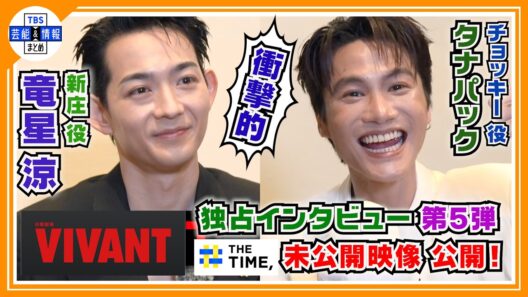 🔵VIVANT・独占インタ 第5弾 - Part1 -【新庄＆チョッキー】THE TIME, インタビューの未公開シーン満載 “あのシーン”の舞台裏を激白！「衝撃的でした」貴重メイキングも！