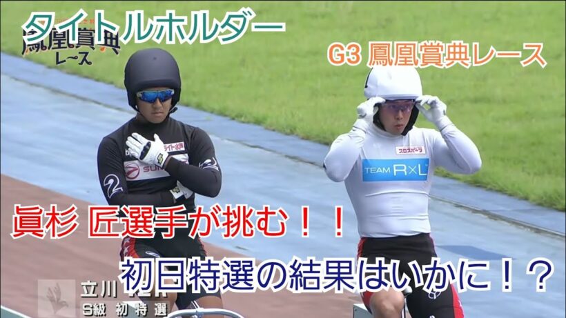 【競輪】タイトルホルダー眞杉匠選手が挑む！！G3 鳳凰賞典レース 初日特選 結果はいかに！？