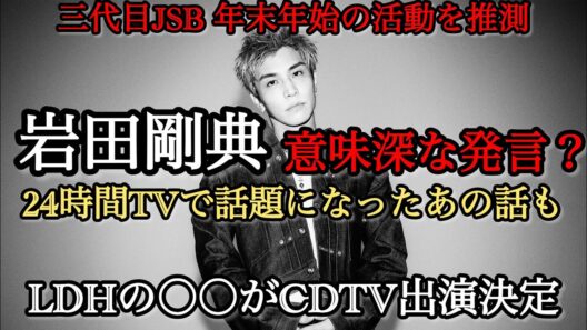 岩田剛典が配信で注目発言 三代目の年末年始の活動を推測！○○がCDTV出演！