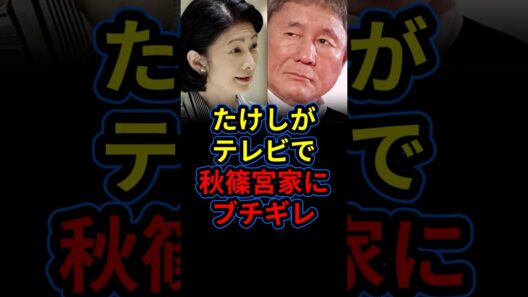 「国民に謝罪しろ！」ビートたけしが悲痛な思いを吐露。秋篠宮家への度重なる怒りをテレビでぶつける