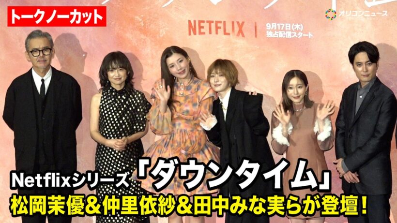 【ノーカット】松岡茉優&仲里依紗&田中みな実ら豪華キャストが濃密トーク！　Netflixシリーズ「ダウンタイム」プレミア試写会イベント