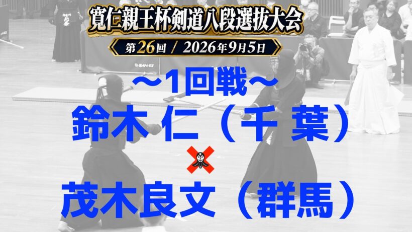 1回戦・13【鈴木仁・千葉×茂木良文・群馬】第26回寬仁親王杯剣道八段選抜大会2026【令和8年9月5日・東京武道館】