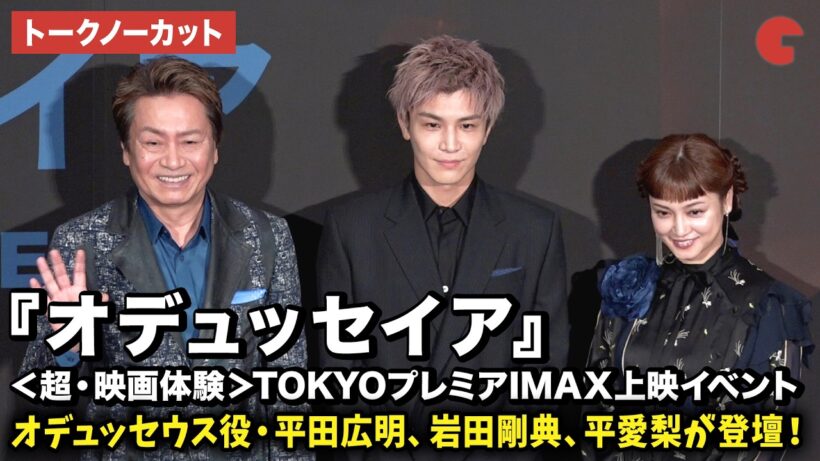 【トークノーカット】岩田剛典、平愛梨、平田広明が登壇！映画『オデュッセイア』 ＜超・映画体験＞TOKYOプレミアIMAX上映イベント @グランドシネマサンシャイン池袋