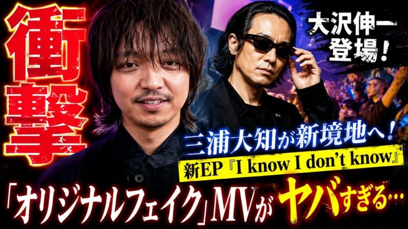 【衝撃】三浦大知が新境地へ！新EP『I know I don’t know』＆「オリジナルフェイク」MVがヤバすぎる…大沢伸一登場にファン騒然！