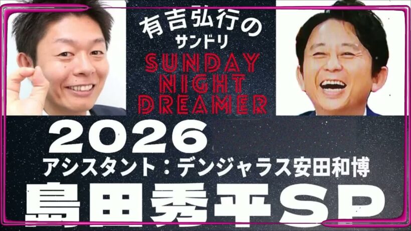 抱腹絶倒！2026 サンドリ 有吉弘行のSUNDAY NIGHT DREAMER　島田秀平SP