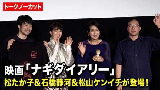 【ノーカット】松たか子＆石橋静河＆松山ケンイチが登場！カンヌの思い出も振り返る　『ナギダイアリー』ジャパンプレミアイベント