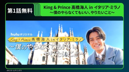 【期間限定 無料公開】Huluオリジナル「King & Prince 髙橋海人 in イタリア･ミラノ 〜僕のやらなくてもいい、やりたいこと〜」第1話