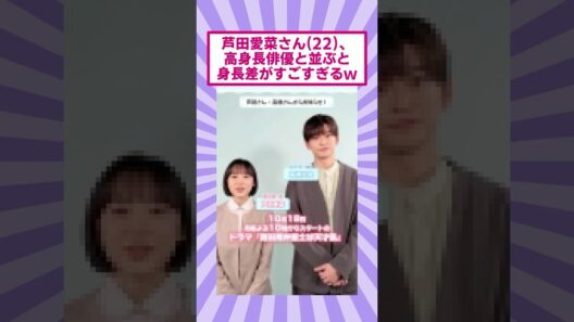 芦田愛菜さん(22)、高身長俳優と並ぶと身長差がすごすぎるｗ