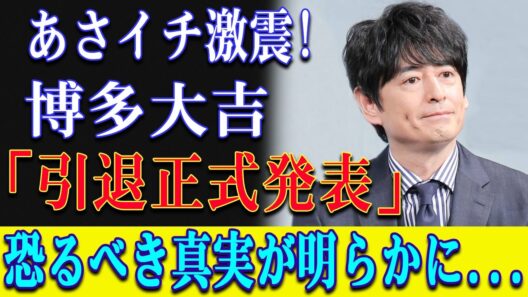 【悲報】あさイチ激震!博多大吉「引退正式発表」恐るべき真実が明らかに...