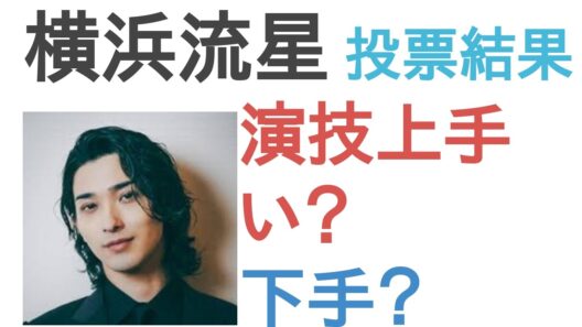 【投票結果】横浜流星は演技うまい？へた？【評価・考察・口コミ】