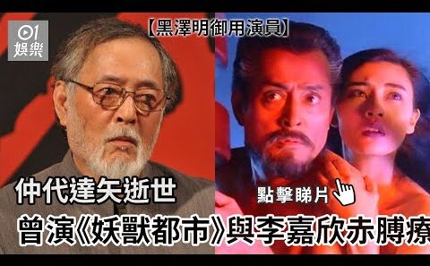 【01秒看娛樂】黑澤明御用演員仲代達矢逝世 曾演《妖獸都市》與李嘉欣赤膊療傷｜01娛樂｜仲代達矢｜逝世