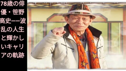 **笹野高史：日本を代表する俳優、その不朽の足跡と類まれなる人生**