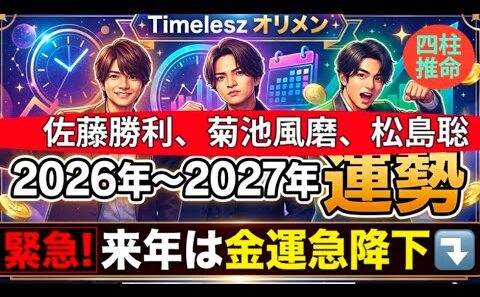 四柱推命　Timelesz菊池風磨、佐藤勝利、松島聡2026年〜2027年運勢！金運急降下