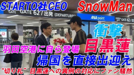 【衝撃】STARTO社CEOが羽田空港に自ら登場！目黒蓮の帰国を直接出迎え!? “切り札”目黒蓮への異例の対応にファン騒然 !