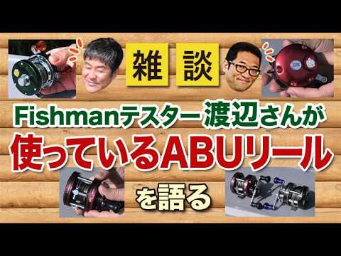 Fishmanテスター渡辺さんが使っているABUリールを語る！【雑談動画その56】